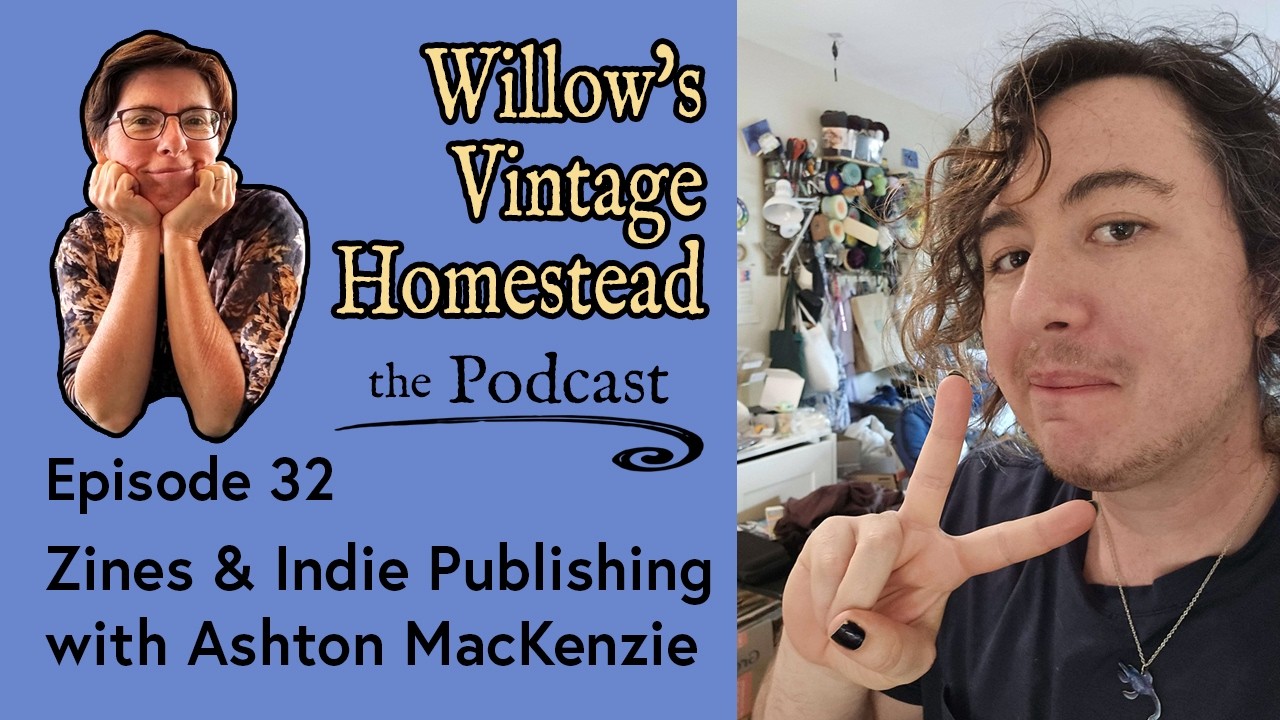 Podcast thumbnail for episode 32 of Willow’s Vintage Homestead, “Zines & Indie Publishing with Ashton MacKenzie.” Host Willow Polson rests her chin on her hands beside the podcast title, while Ashton MacKenzie holds up a peace sign.